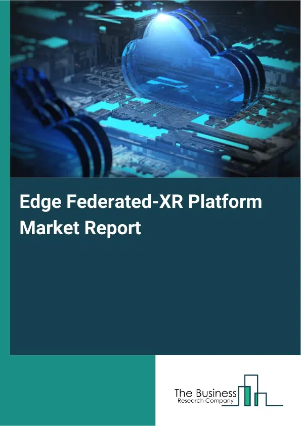 Edge Federated-XR Platform Market Report 2026 Edge Federated-XR Platform Market Report 2026