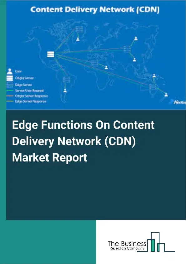Edge Functions On Content Delivery Network (CDN) Market Report 2026 Edge Functions On Content Delivery Network (CDN) Market Report 2026