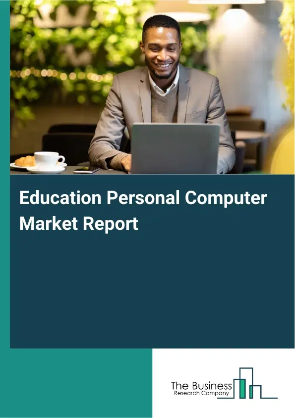 Education Personal Computer Market Report 2026 Education Personal Computer Market Report 2026