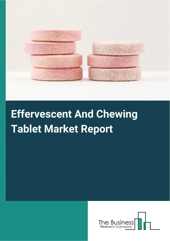 Effervescent And Chewing Tablet Market Report 2026 Effervescent And Chewing Tablet Market Report 2026