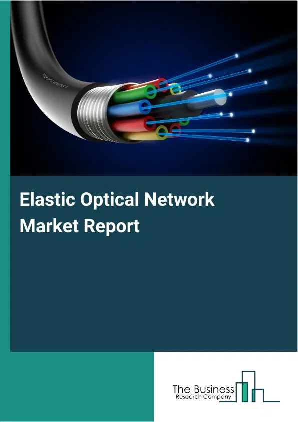 Elastic Optical Network Market Report 2026 Elastic Optical Network Market Report 2026