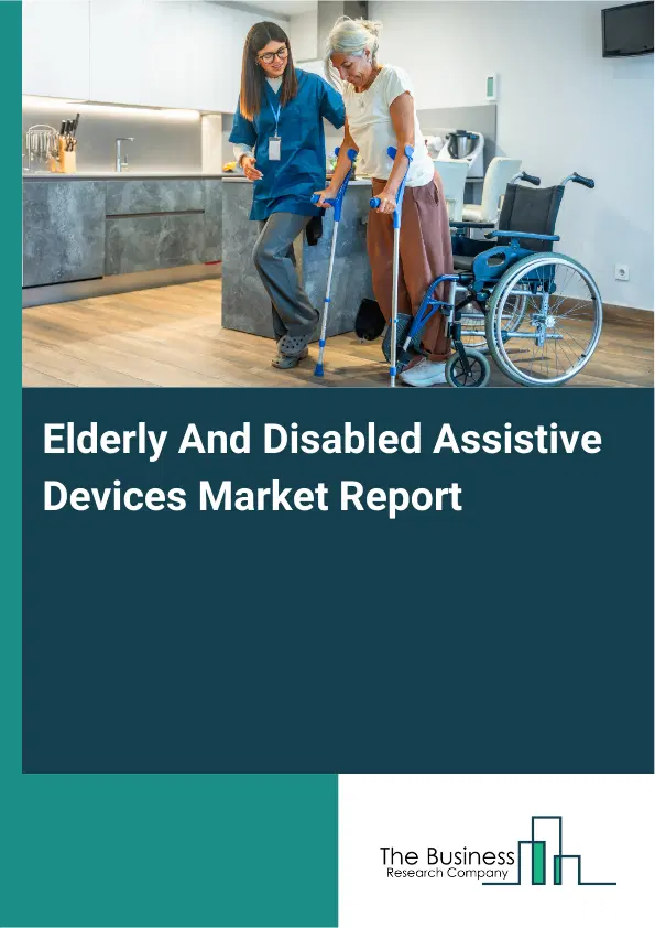 Elderly And Disabled Assistive Devices Market Report 2026 Elderly And Disabled Assistive Devices Market Report 2026