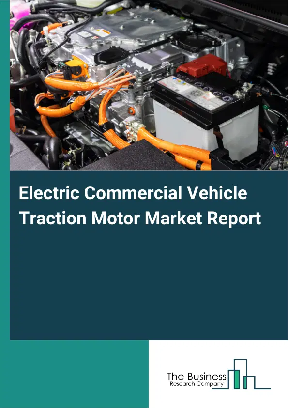 Electric Commercial Vehicle Traction Motor Market Report 2026 Electric Commercial Vehicle Traction Motor Market Report 2026
