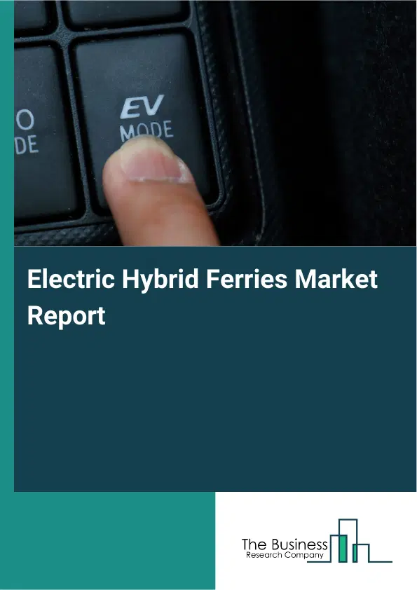 Electric Hybrid Ferries Market Report 2026 Electric Hybrid Ferries Market Report 2026