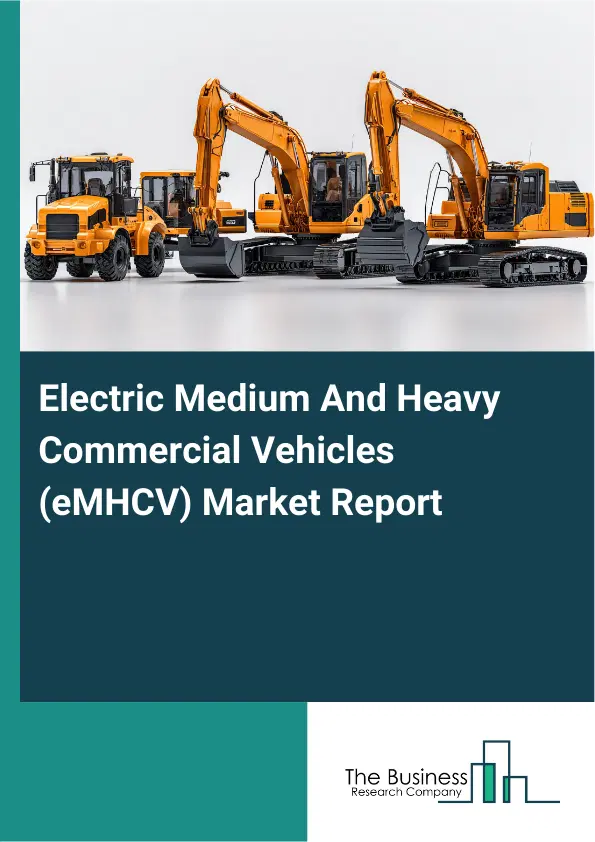 Electric Medium And Heavy Commercial Vehicles (eMHCV) Market Report 2026 Electric Medium And Heavy Commercial Vehicles (eMHCV) Market Report 2026