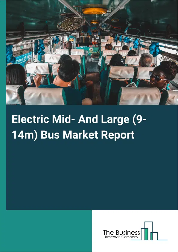 Electric Mid- And Large (9-14m) Bus Market Report 2026 Electric Mid- And Large (9-14m) Bus Market Report 2026