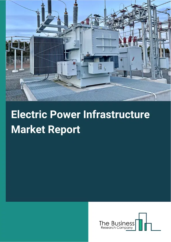Global Electric Power Infrastructure Market Report 2026 Global Electric Power Infrastructure Market Report 2026