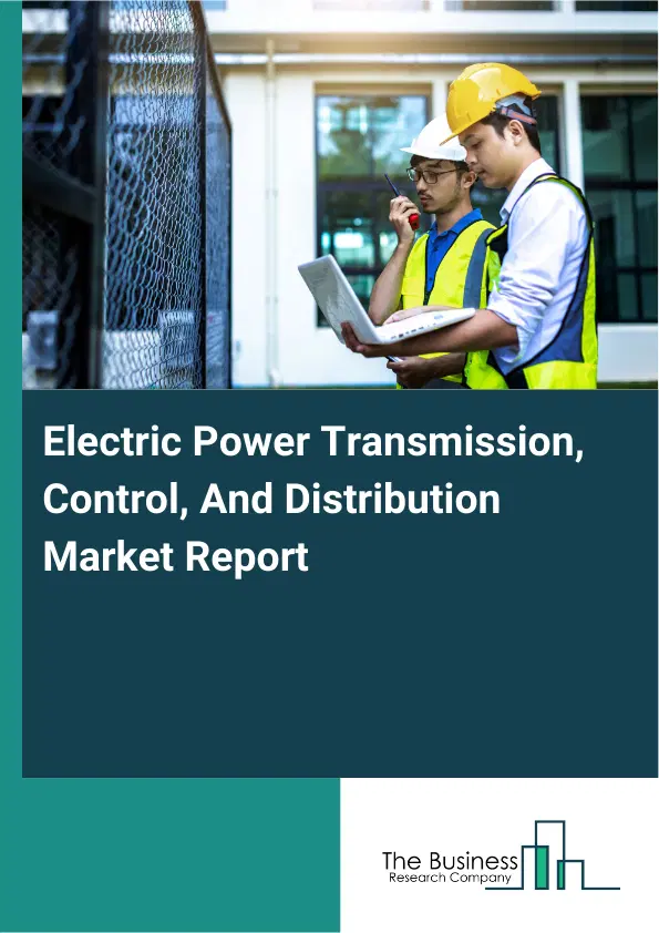 Electric Power Transmission, Control, And Distribution Market Report 2026 Electric Power Transmission, Control, And Distribution Market Report 2026