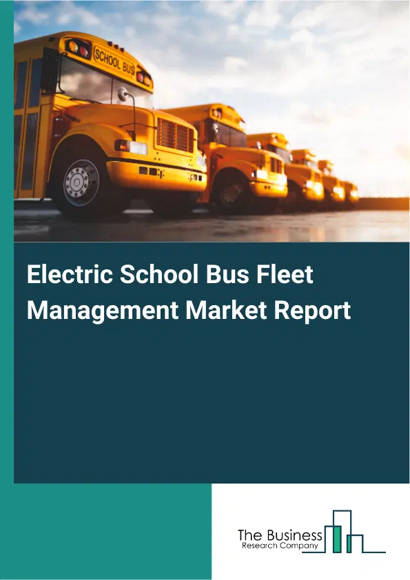 Electric School Bus Fleet Management Market Report 2026 Electric School Bus Fleet Management Market Report 2026