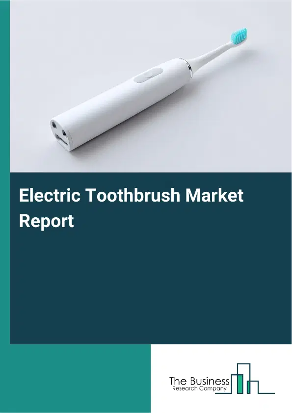 Electric Toothbrush Market Report 2026 Electric Toothbrush Market Report 2026