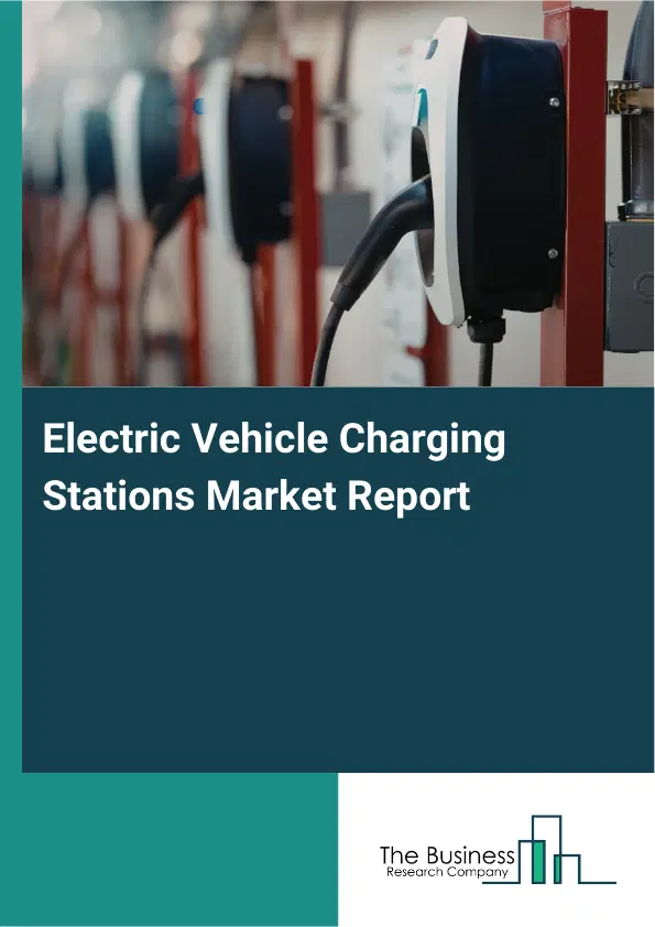 Electric Vehicle Charging Stations Market Report 2026 Electric Vehicle Charging Stations Market Report 2026