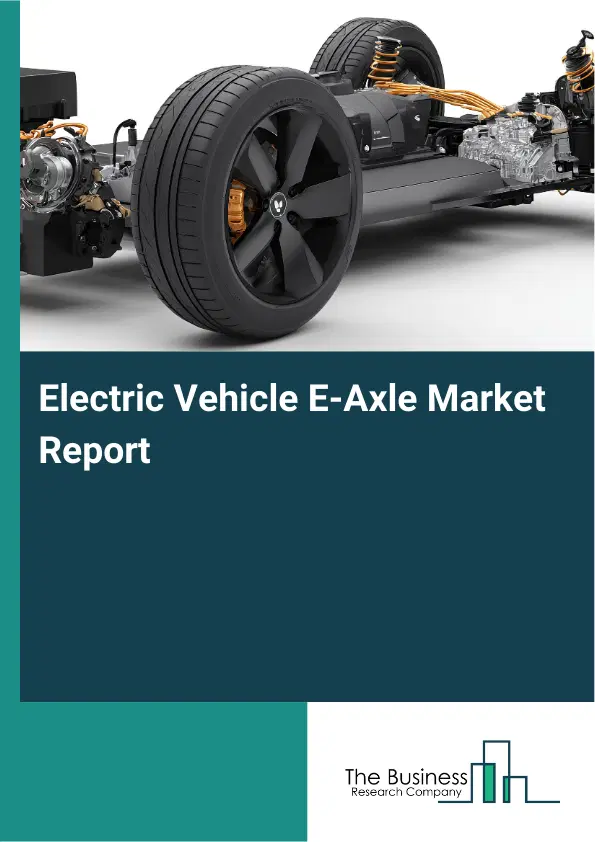 Electric Vehicle E-Axle Market Report 2026 Electric Vehicle E-Axle Market Report 2026