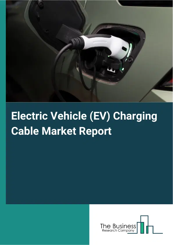 Electric Vehicle (EV) Charging Cable Market Report 2026 Electric Vehicle (EV) Charging Cable Market Report 2026