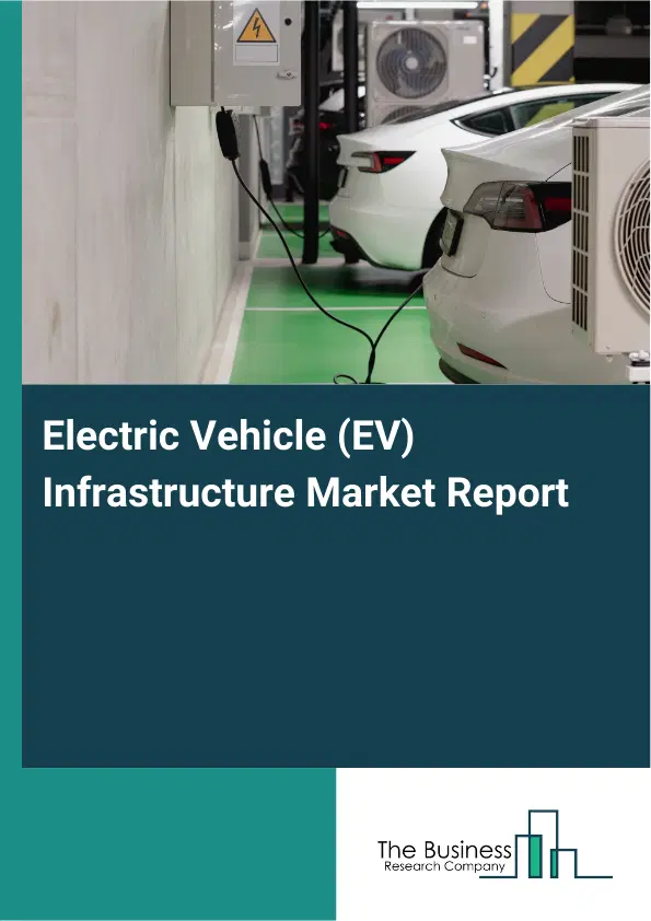 Electric Vehicle (EV) Infrastructure Market Report 2026 Electric Vehicle (EV) Infrastructure Market Report 2026