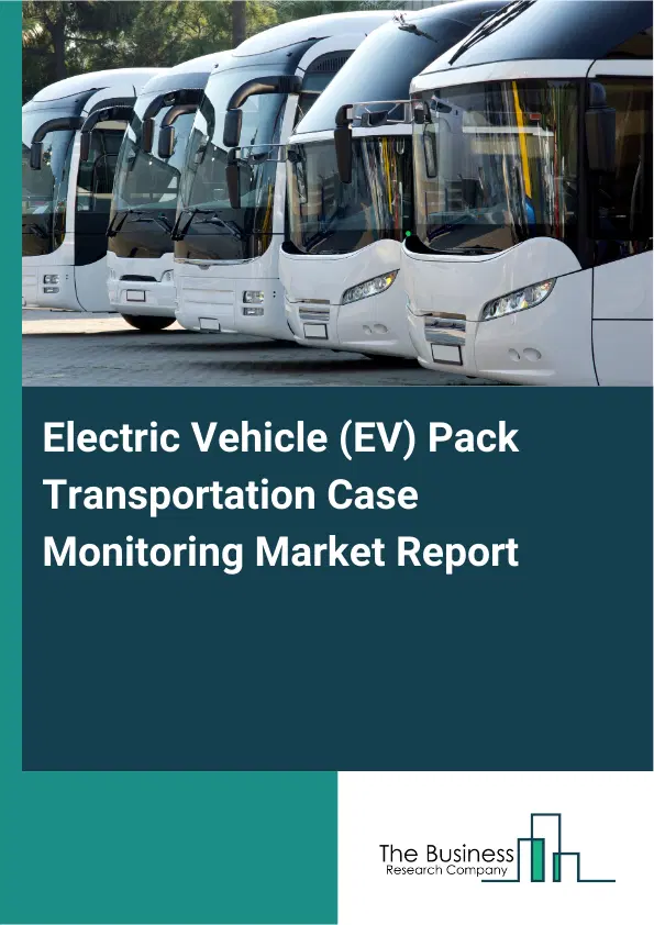 Electric Vehicle (EV) Pack Transportation Case Monitoring Market Report 2026 Electric Vehicle (EV) Pack Transportation Case Monitoring Market Report 2026