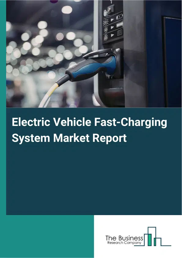 Electric Vehicle Fast-Charging System Market Report 2026 Electric Vehicle Fast-Charging System Market Report 2026