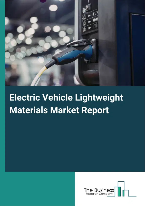 Electric Vehicle Lightweight Materials Market Report 2026 Electric Vehicle Lightweight Materials Market Report 2026
