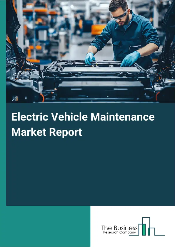 Electric Vehicle Maintenance Market Report 2026 Electric Vehicle Maintenance Market Report 2026