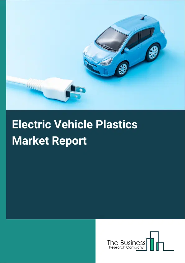 Electric Vehicle Plastics Market Report 2026 Electric Vehicle Plastics Market Report 2026