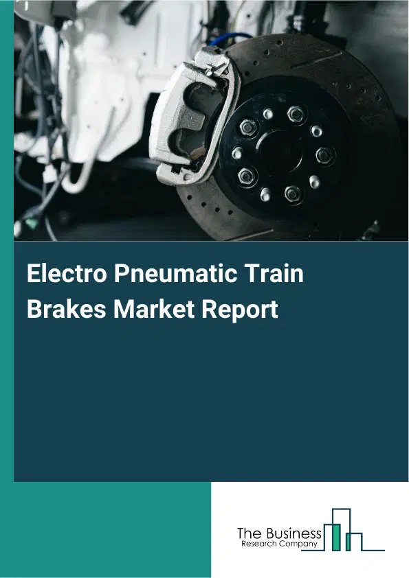 Electro Pneumatic Train Brakes Market Report 2026 Electro Pneumatic Train Brakes Market Report 2026