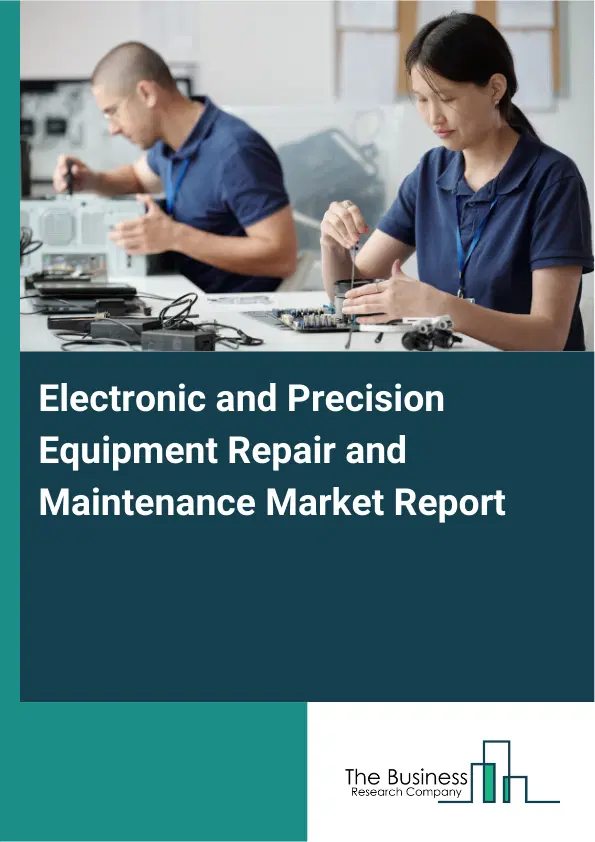 Electronic and Precision Equipment Repair and Maintenance Market Report 2026 Electronic and Precision Equipment Repair and Maintenance Market Report 2026