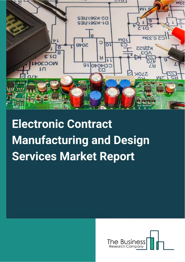 Electronic Contract Manufacturing and Design Services Market Report 2026 Electronic Contract Manufacturing and Design Services Market Report 2026