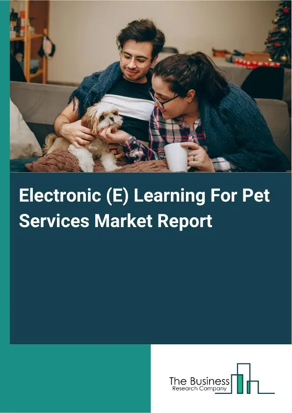 Electronic (E) Learning For Pet Services Market Report 2026 Electronic (E) Learning For Pet Services Market Report 2026