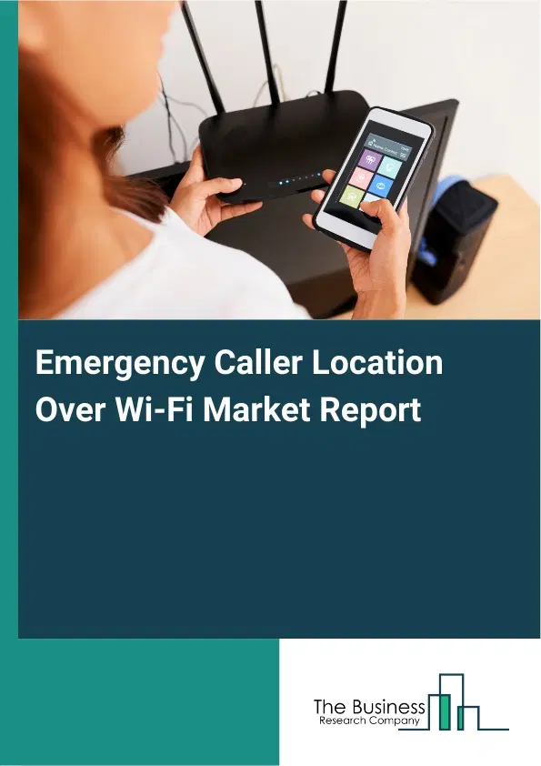 Emergency Caller Location Over Wi-Fi Market Report 2026 Emergency Caller Location Over Wi-Fi Market Report 2026