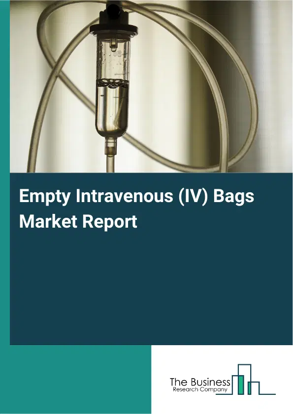 Empty Intravenous (IV) Bags Market Report 2026 Empty Intravenous (IV) Bags Market Report 2026