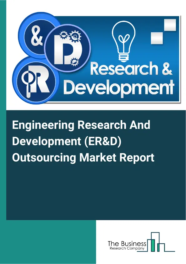 Global Engineering Research And Development (ER&D) Outsourcing Market Report 2026 Global Engineering Research And Development (ER&D) Outsourcing Market Report 2026