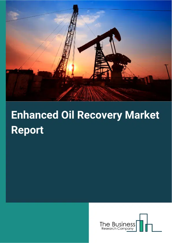 Enhanced Oil Recovery Market Report 2026 Enhanced Oil Recovery Market Report 2026