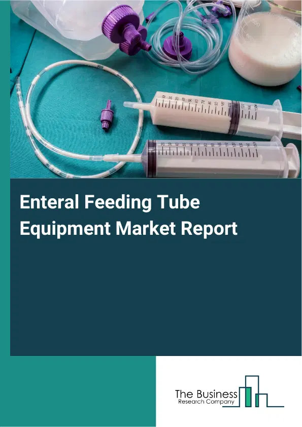 Enteral Feeding Tube Equipment Market Report 2026 Enteral Feeding Tube Equipment Market Report 2026