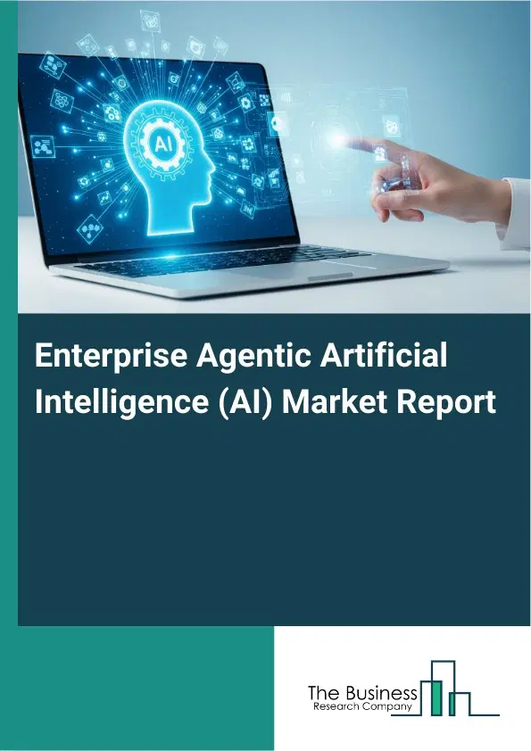 Enterprise Agentic Artificial Intelligence (AI) Market Report 2026 Enterprise Agentic Artificial Intelligence (AI) Market Report 2026