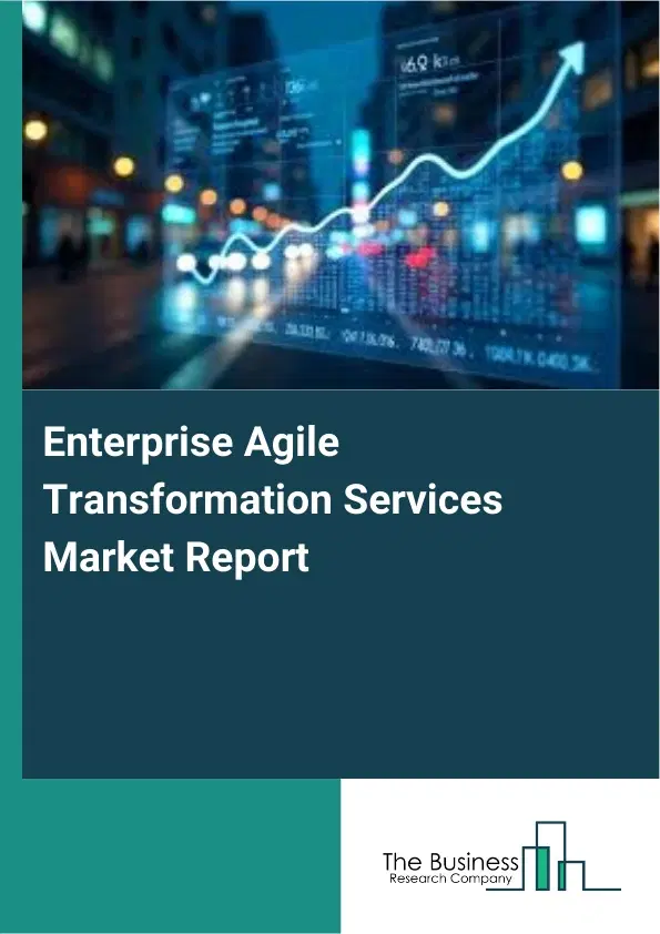 Enterprise Agile Transformation Services Market Report 2026 Enterprise Agile Transformation Services Market Report 2026
