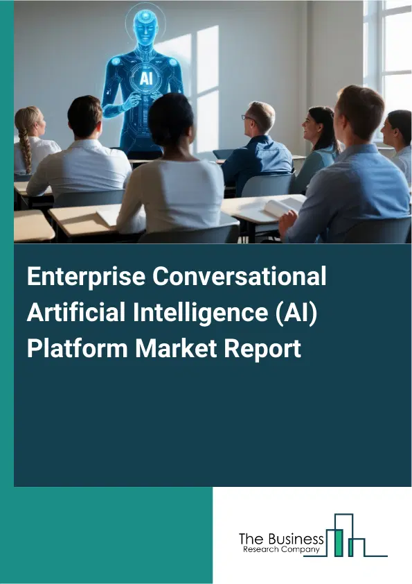Enterprise Conversational Artificial Intelligence (AI) Platform Market Report 2026 Enterprise Conversational Artificial Intelligence (AI) Platform Market Report 2026