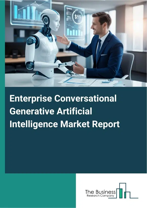 Enterprise Conversational Generative Artificial Intelligence Market Report 2026 Enterprise Conversational Generative Artificial Intelligence Market Report 2026