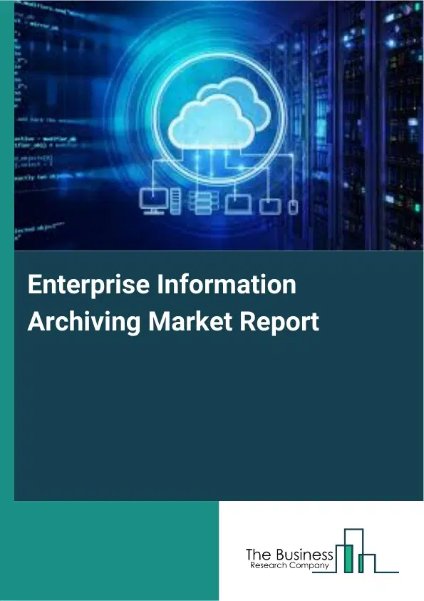 Enterprise Information Archiving Market Report 2026 Enterprise Information Archiving Market Report 2026