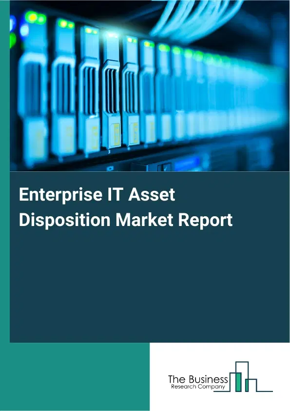 Enterprise IT Asset Disposition Market Report 2026 Enterprise IT Asset Disposition Market Report 2026