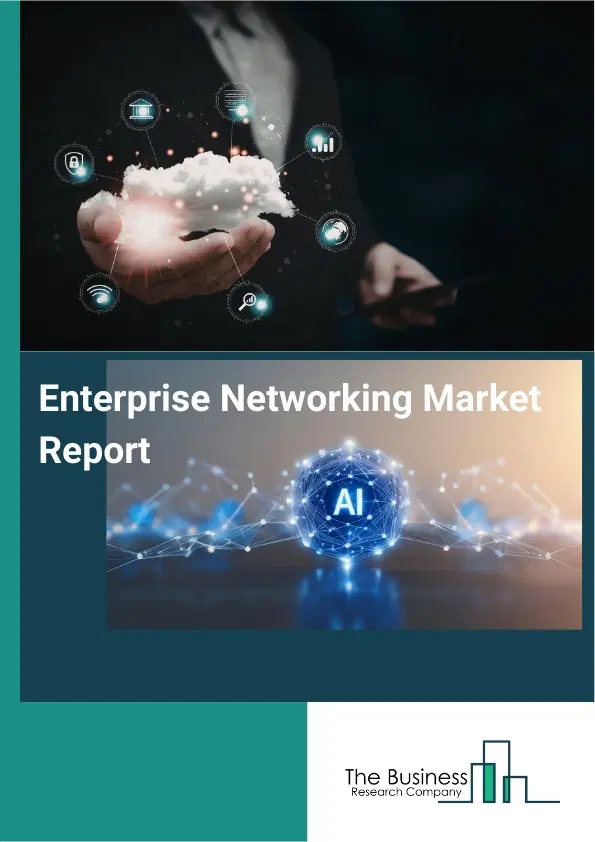 Enterprise Networking Market Report 2026 Enterprise Networking Market Report 2026