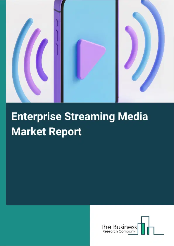 Enterprise Streaming Media Market Report 2026 Enterprise Streaming Media Market Report 2026