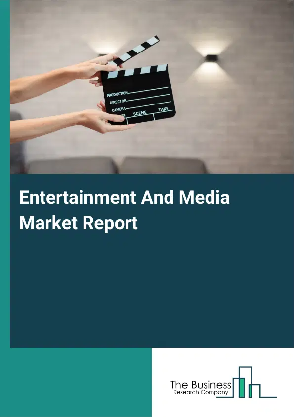 Entertainment And Media Market Report 2026 Entertainment And Media Market Report 2026