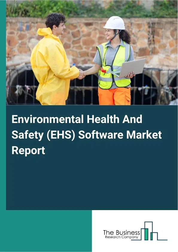Environmental Health And Safety (EHS) Software Market Report 2026 Environmental Health And Safety (EHS) Software Market Report 2026