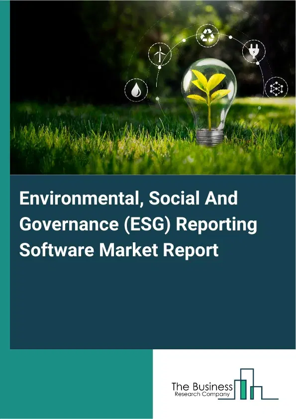 Environmental, Social And Governance (ESG) Reporting Software Market Report 2026 Environmental, Social And Governance (ESG) Reporting Software Market Report 2026