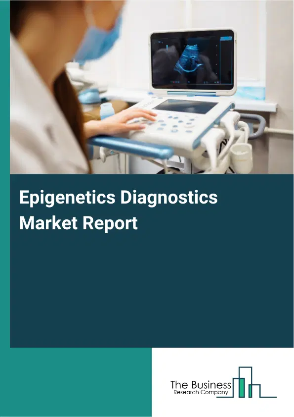 Epigenetics Diagnostics Market Report 2026 Epigenetics Diagnostics Market Report 2026