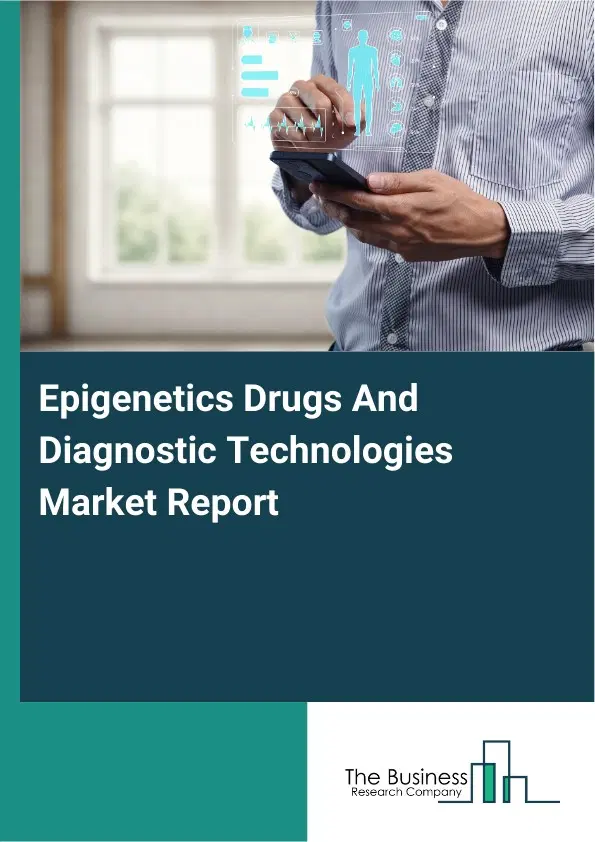 Epigenetics Drugs And Diagnostic Technologies Market Report 2026 Epigenetics Drugs And Diagnostic Technologies Market Report 2026
