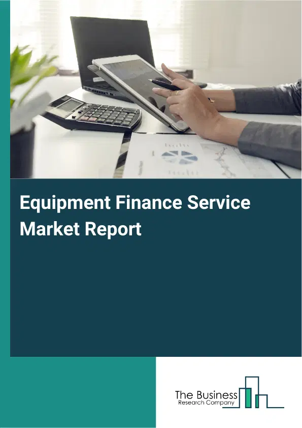 Global Equipment Finance Service Market Report 2026 Global Equipment Finance Service Market Report 2026