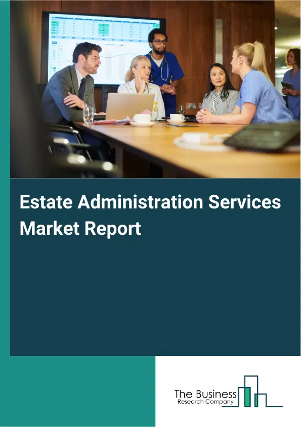 Estate Administration Services Market Report 2026 Estate Administration Services Market Report 2026