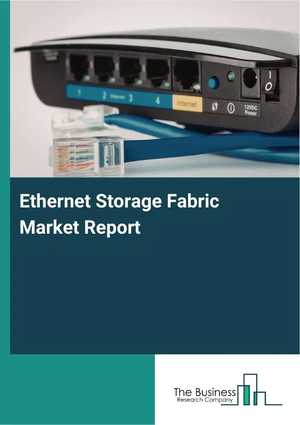 Ethernet Storage Fabric Market Report 2026 Ethernet Storage Fabric Market Report 2026