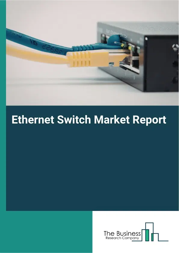 Ethernet Switch Market Report 2026 Ethernet Switch Market Report 2026