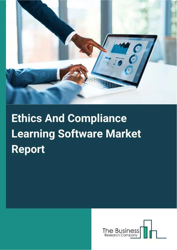 Ethics And Compliance Learning Software Market Report 2026 Ethics And Compliance Learning Software Market Report 2026